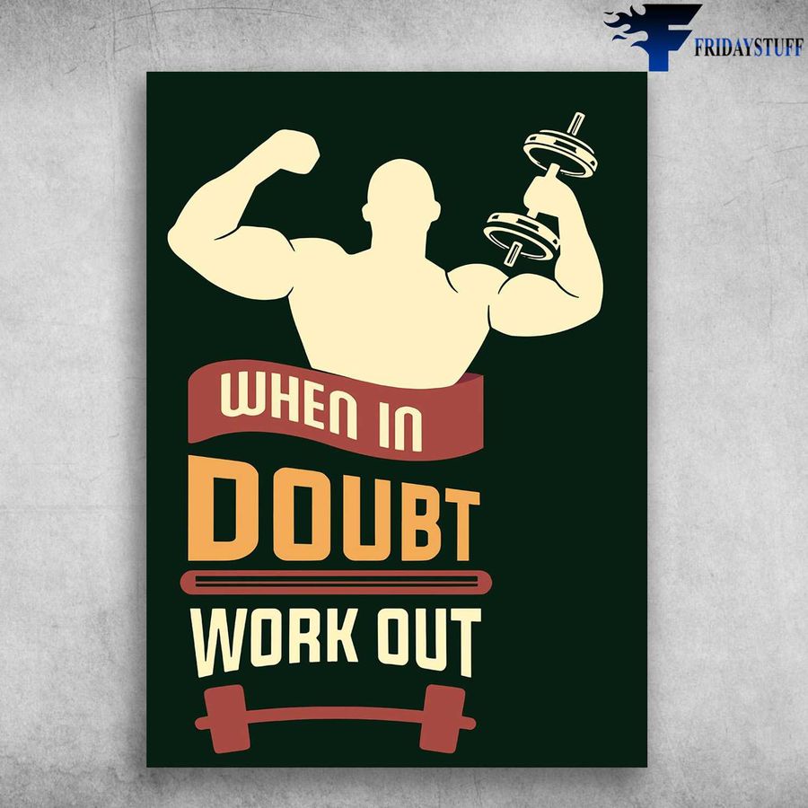 Weightlifting Man – When In Doubt, Work Out, Gym Lover
