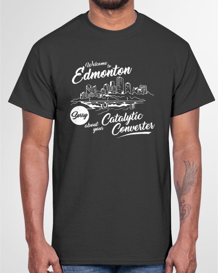 Welcome To Edmonton Sorry About Your Catalytic Converter Shirts
