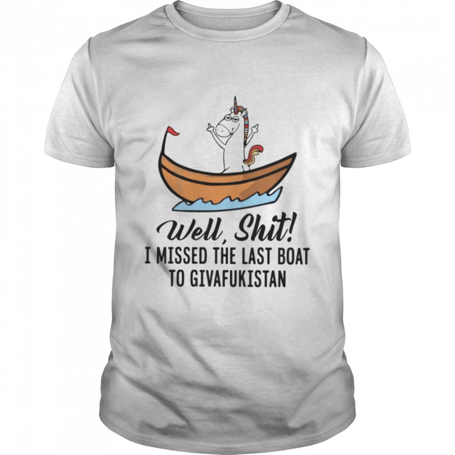 WELL SHIT I MISSED THE LAST BOAT shirt
