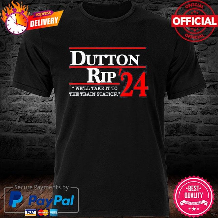We’ll Take It To The Train Station – Dutton Rip 2024 Tee Shirt