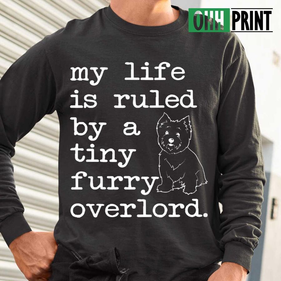 Westie My Life Is Ruled By A Tiny Furry Overlord Tshirts Black