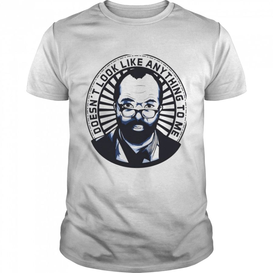 Westworld Bernard Doesnt Look Like Anything To Me shirt