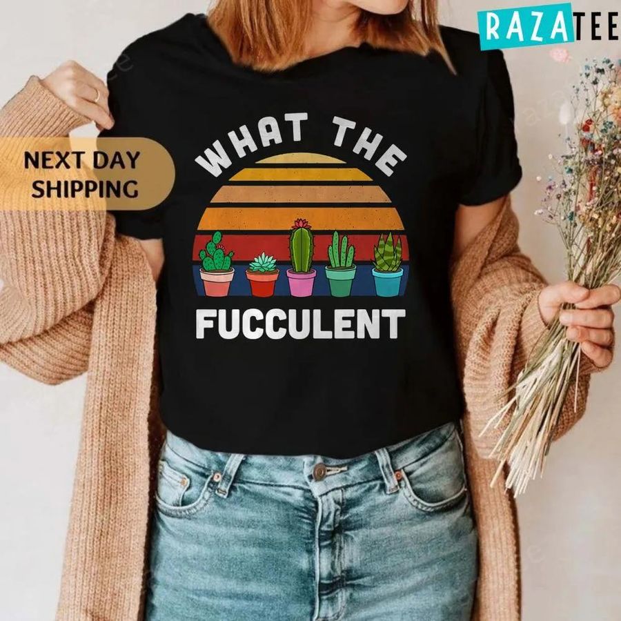 What The Fucculent Shirt, Funny Gardening Gift Cactus Succulents T-Shirt