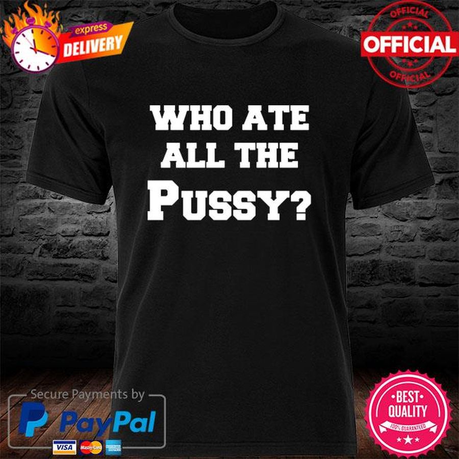 Who ate all the pussy shirt