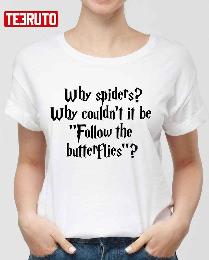 Why Spiders Why Couldn't It Be Follow The Butterflies Harry Potter Unisex T-shirt