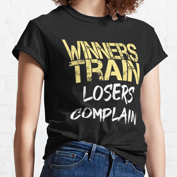 Winners Train Losers Complain Classic T-Shirt