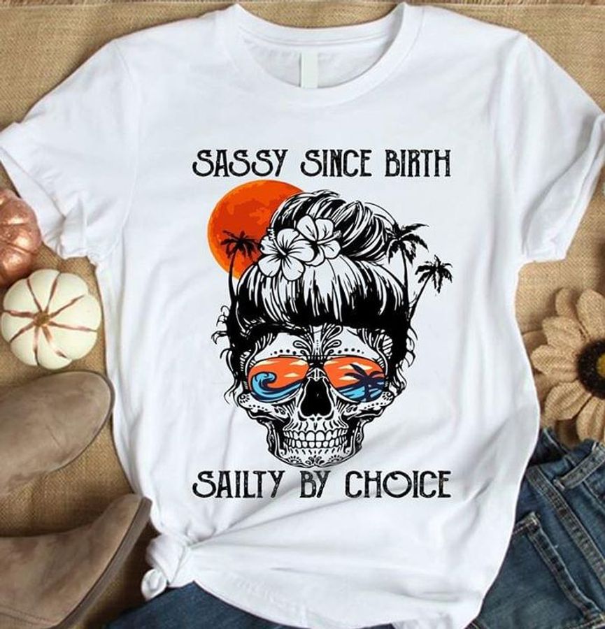 Woman Skull Beach Sunglasses Sassy Since Birth Salty By Choice White T Shirt Men And Women S-6XL Cotton