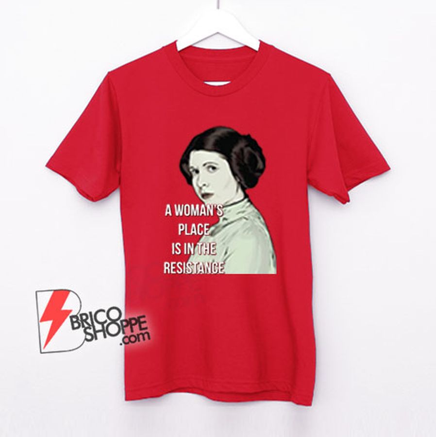 Woman’s Place Is In The Resistance Feminist T-Shirt – Funny Shirt On Sale