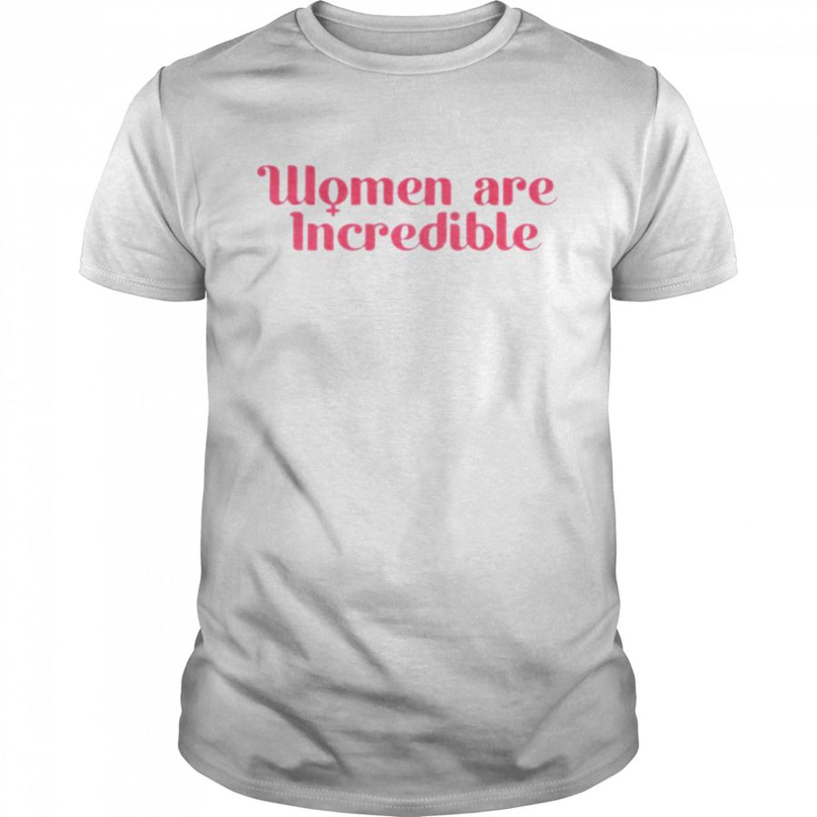 Women are incredible shirt