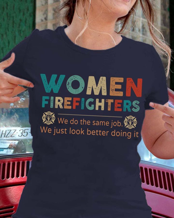 Women Firefighters we do the same job we just look better doing it