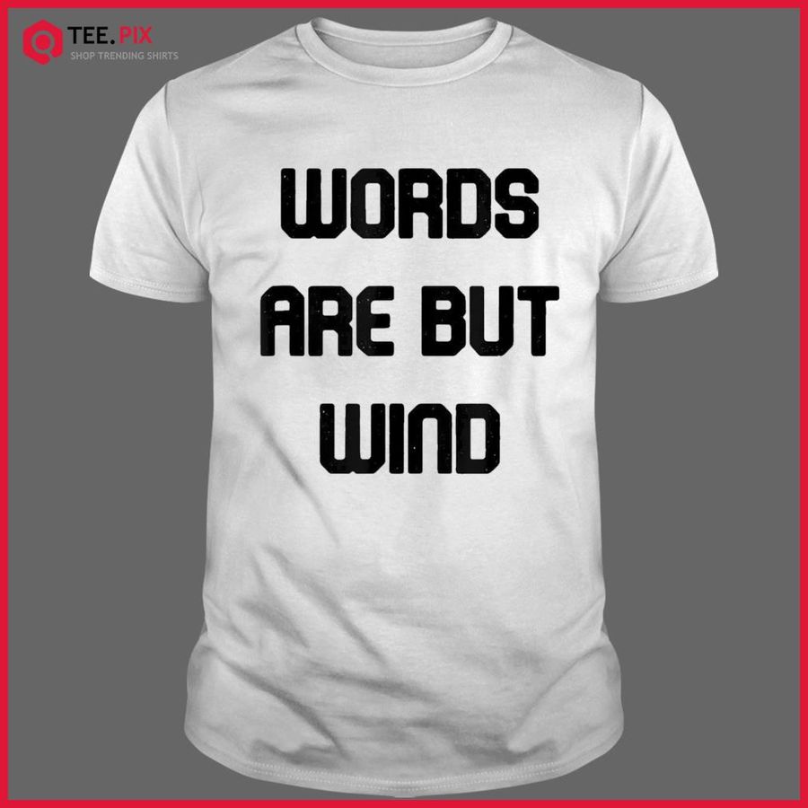 Word Are But Wind Shirt