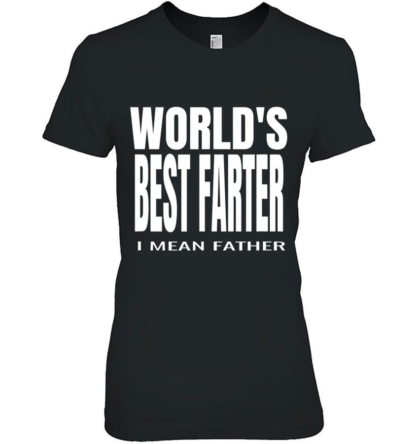 World’s Best Dad Shirt Farter I Mean Father Fathers Day