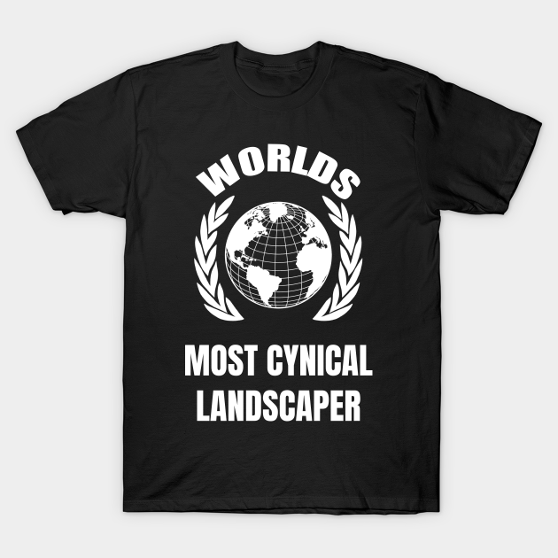 Worlds most cynical landscaper T-shirt, Hoodie, SweatShirt, Long Sleeve