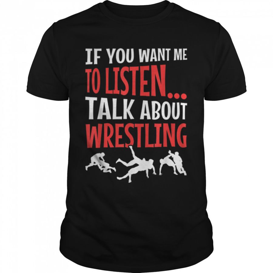 Wrestle I If you want me to listen… Talk about Wrestling T-Shirt B09MB84XHX