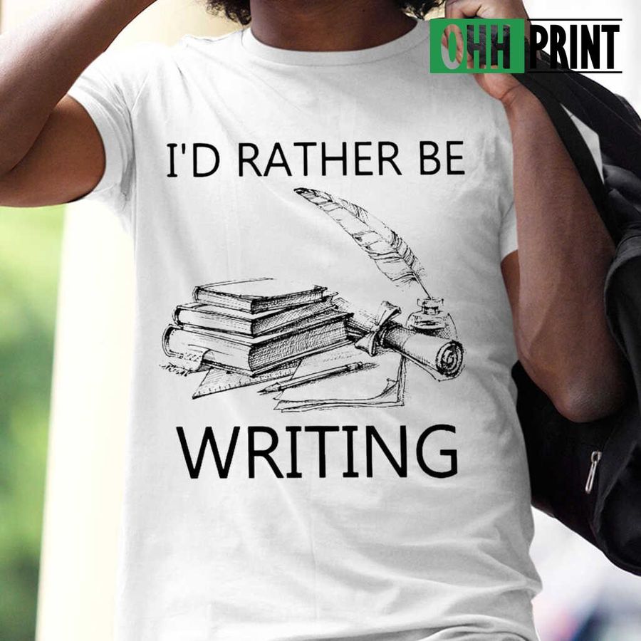 Writer I'd Rather Be Writing T-shirts White