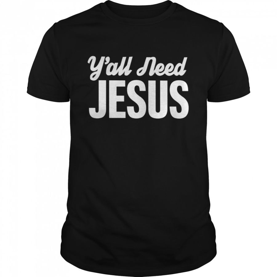 Y’all Need Jesus 2022 T-shirt