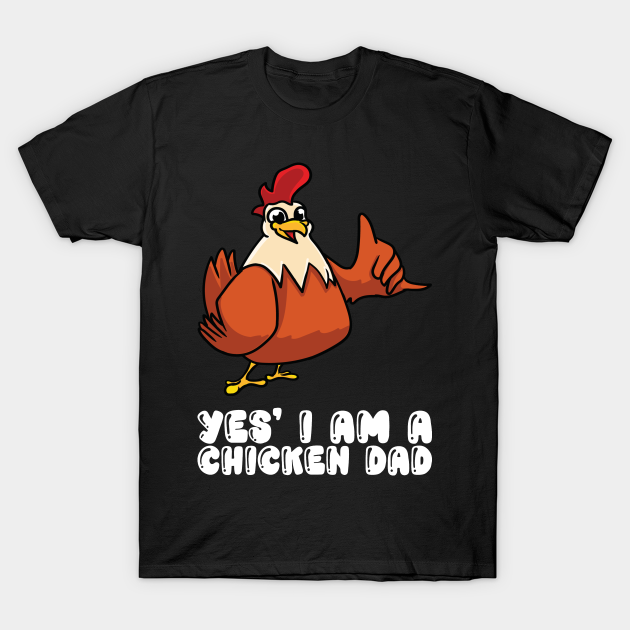 Yes I Am A Chicken Dad T-shirt, Hoodie, SweatShirt, Long Sleeve