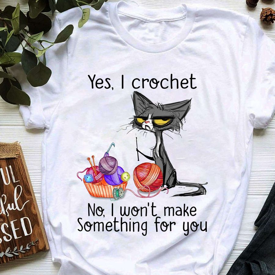 Yes, I crochet No, I won't make something for you – Grumpy cat, crocheting person