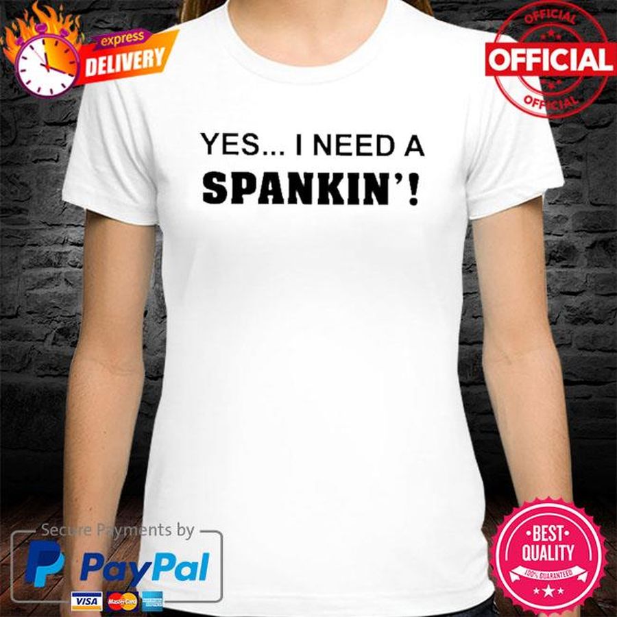 Yes I need a Spankin shirt