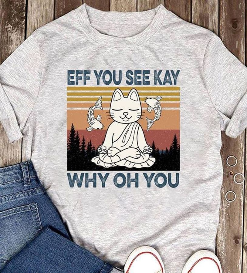 Yoga Cat Eff You See Kay Why Oh You Gift For Cat Lovers T Shirt Men And Women S-6XL Cotton