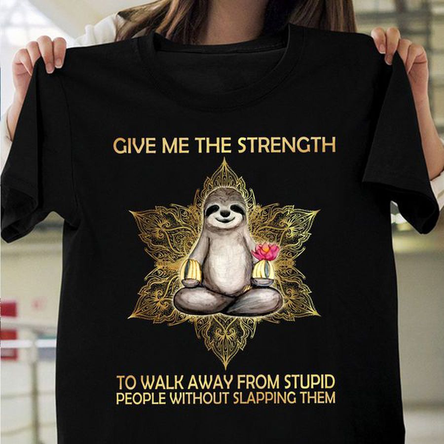 Yoga Sloth, Yoga Lover, Give Me The Strength To Walk Away From Stupid People Without Slapping Them