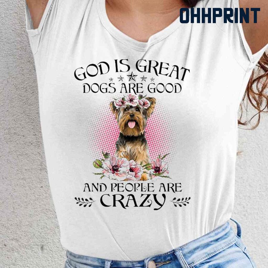 Yorkshire Terrier God Is Great Dogs Are Good Tshirts White