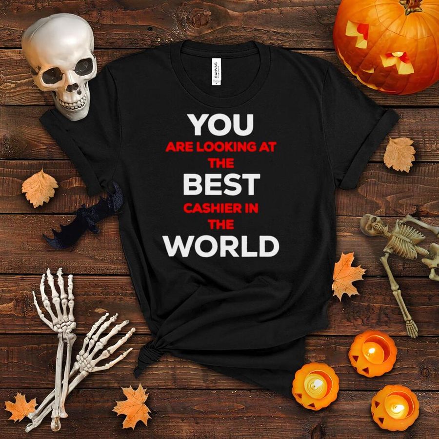 You are looking at the best cashier in the world shirt
