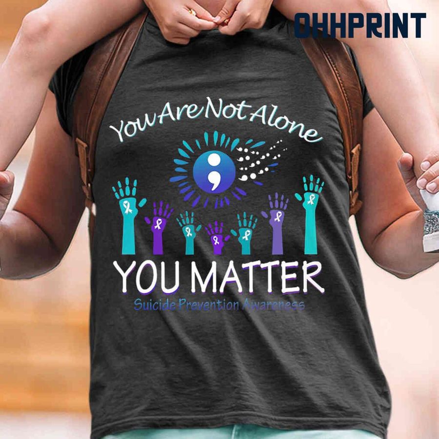 You Are Not Alone You Matter Suicide Prevention Awareness Tshirts Black