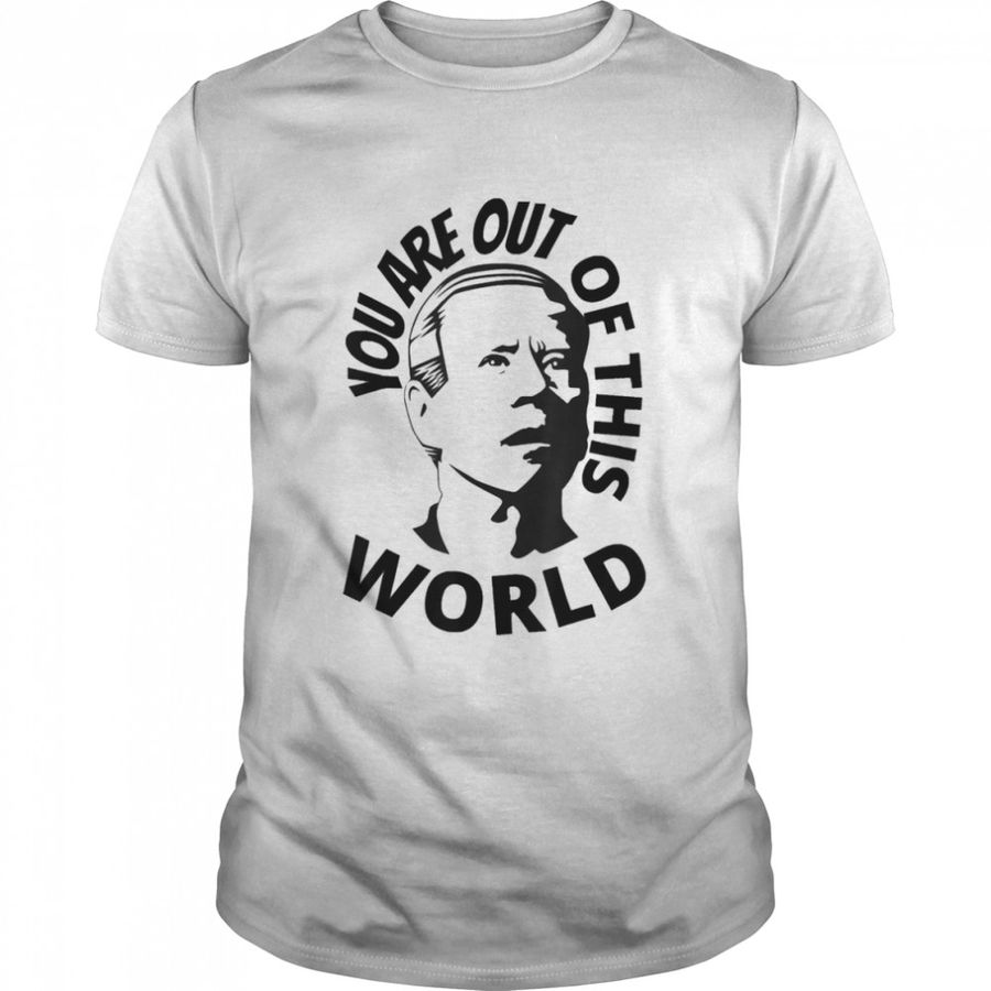 You Are Out Of This World Sarcastic T-Shirt