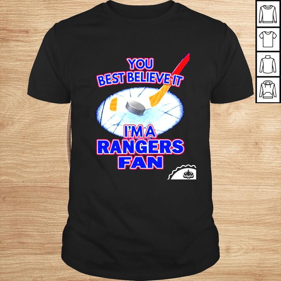 You best believe it Im a Rangers fan shirt