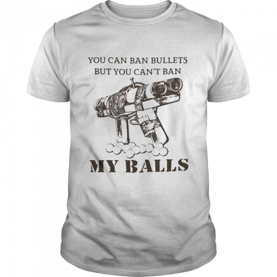 You Can Ban Bullets But You Can’T Ban My Balls Japanese Pipe Gun shirt