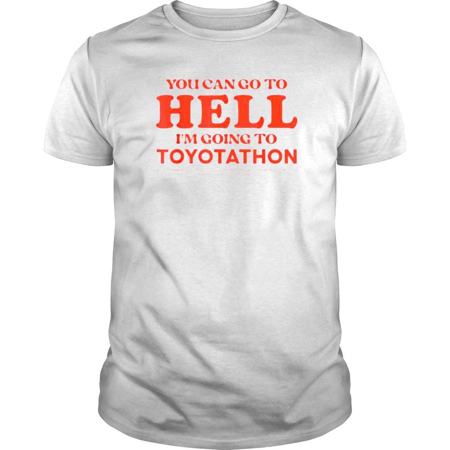 You can go to hell Im going to toyotathon shirt