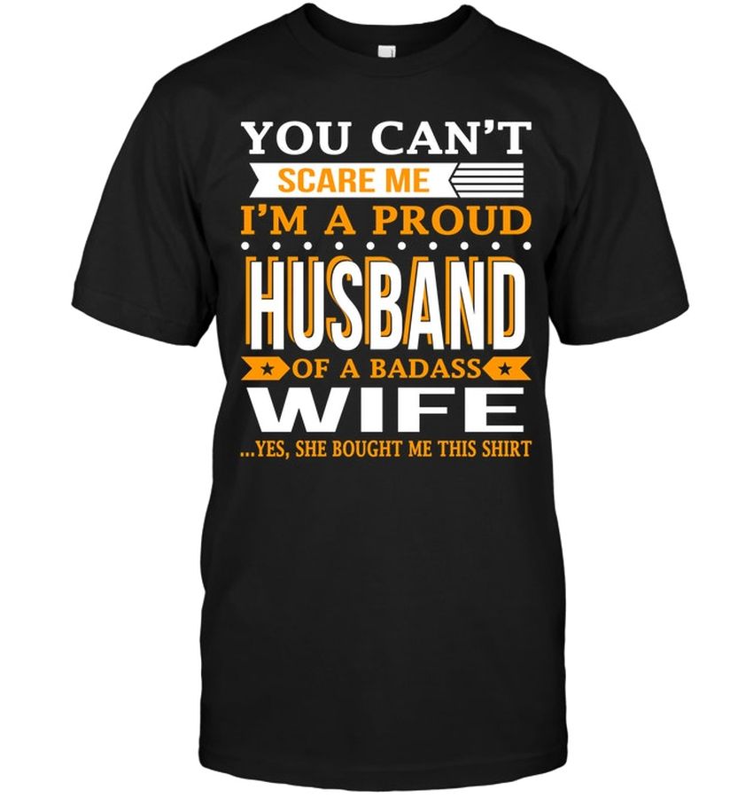 You Can’t Scare Me I’m A Proud Husband Of A Badass Wife