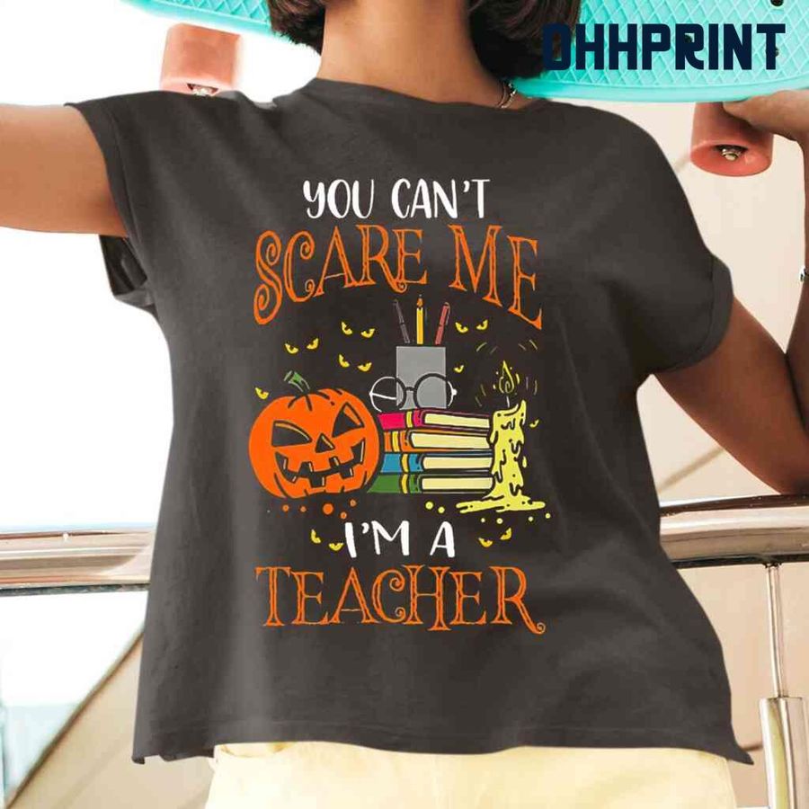 You Can't Scare Me I Am A Teacher Halloween Costume Tshirts Black