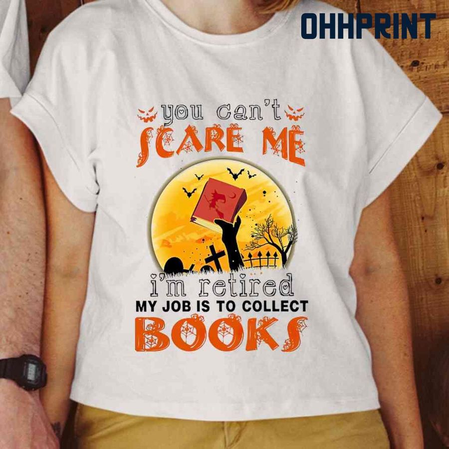 You Can't Scare Me I'm Retired My Job Is To Collect Books Tshirts White