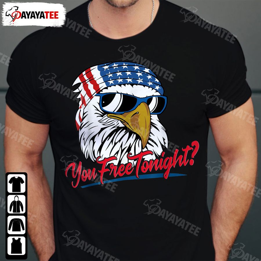 You Free Tonight Shirt Bald Eagle American Flag Happy 4Th Of July