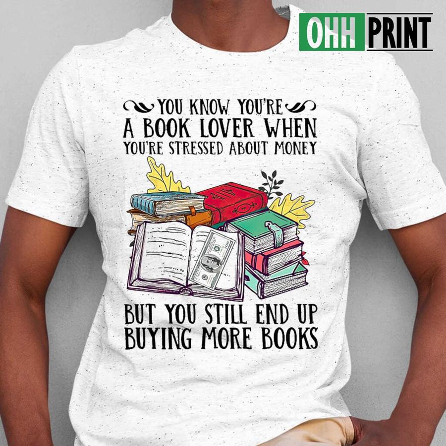 You Know You're A Book Lover When You're Stressed About Money T-shirts White