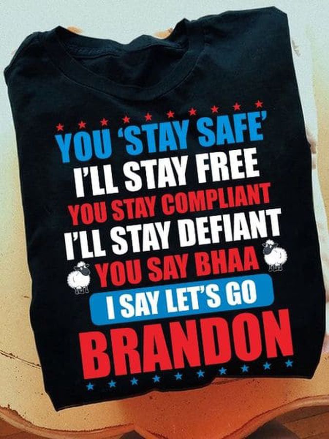 You Stay Safe I'll Stay Free You Stay Compliant I'll Stay Defiant You Say Bhaa I Say Let's Go Brandon, Joe Biden, US President