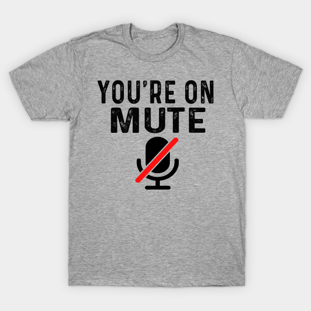 You're On Mute T-shirt, Hoodie, SweatShirt, Long Sleeve