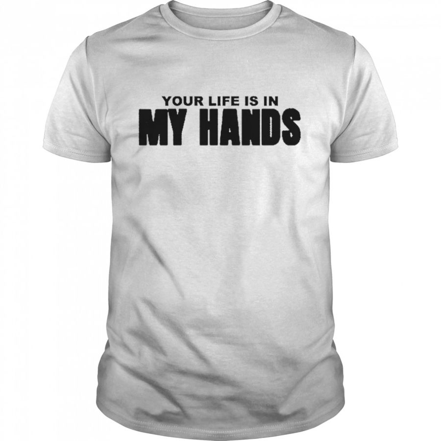 Your life is in my hands Surgeon shirt