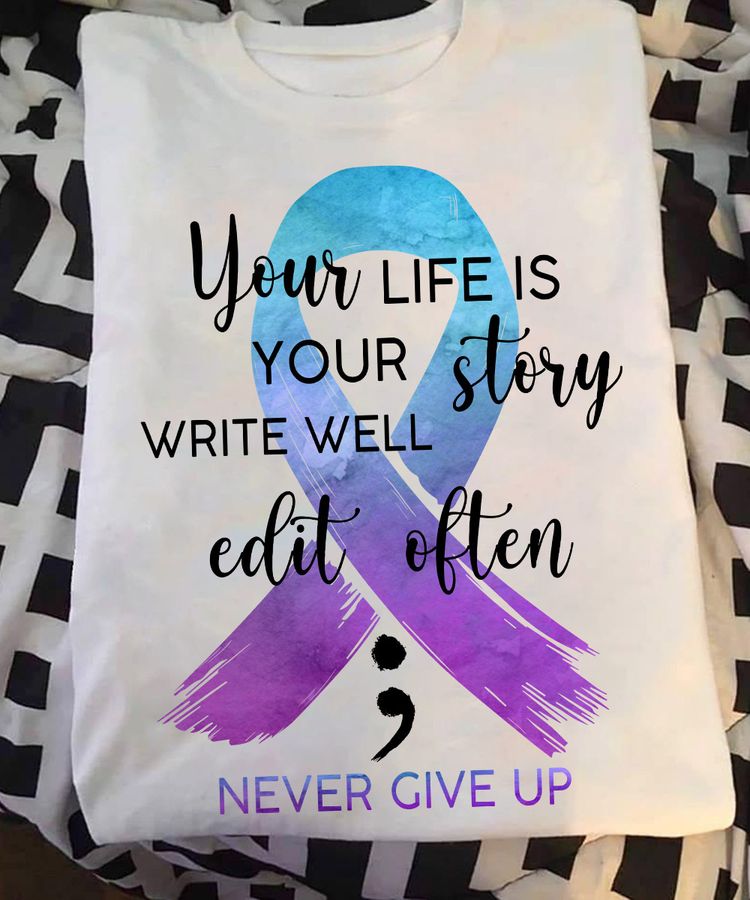 Your life is your story write well edit often – Never give up, cancer awareness