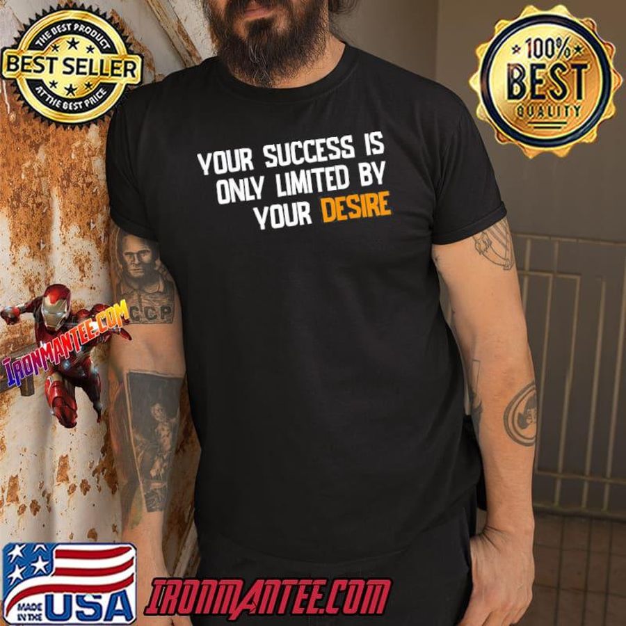 Your succes is only limited by your desire classic shirt