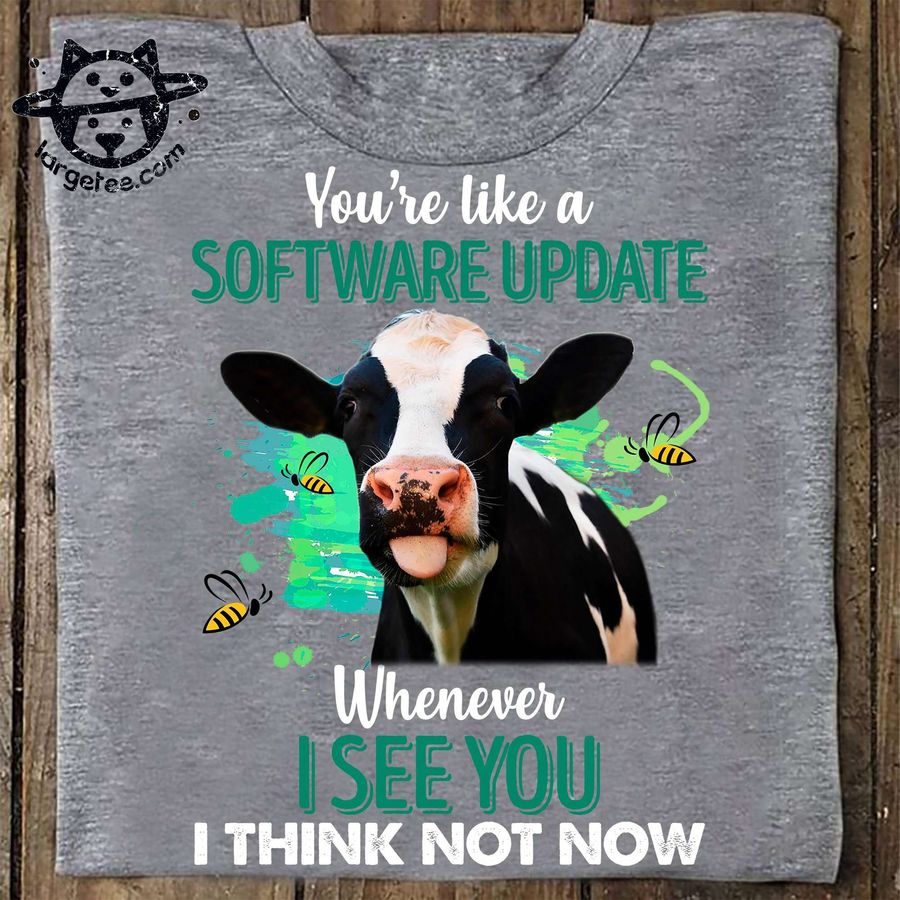 You're like a software update whenever I see you I think not now – Milk cow and bee