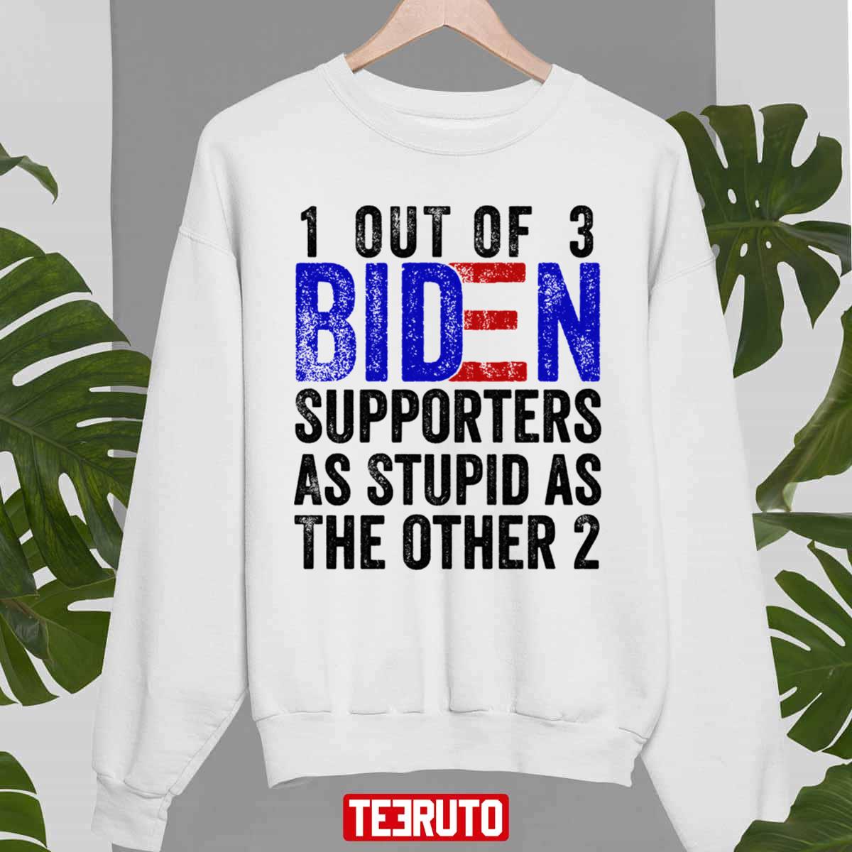 1 Out Of 3 Biden Supporters Are As Stupid As The Other 2 Funny Unisex Sweatshirt