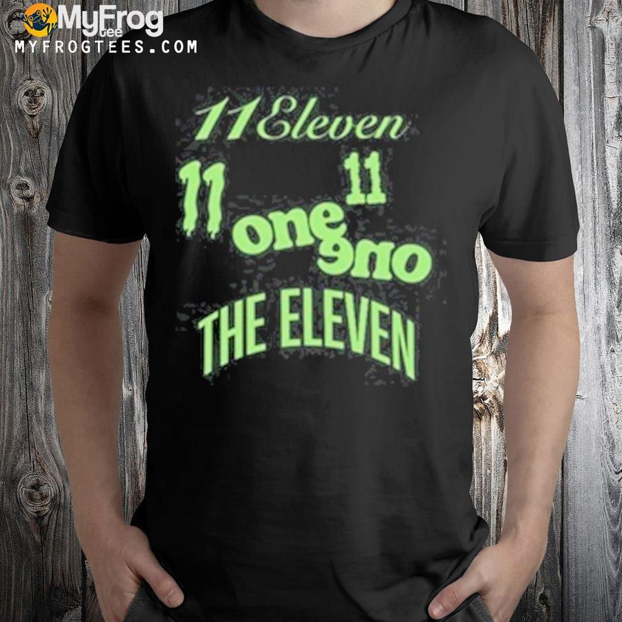 11 eleven one one the eleven shirt