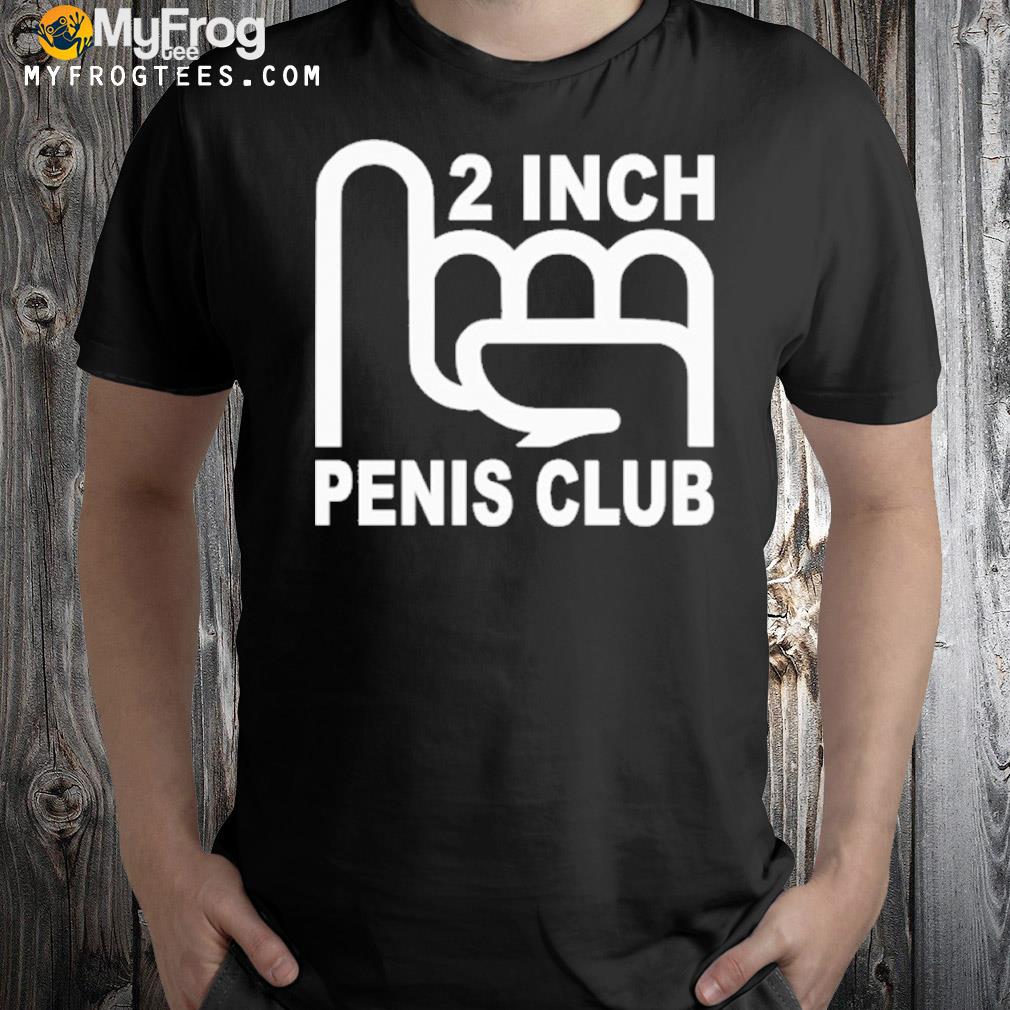 2 inch penis club shirt