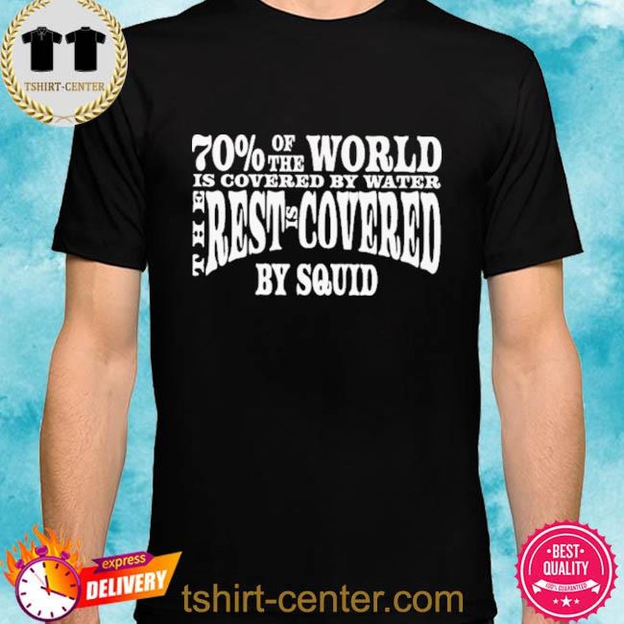 70% Of The World Is Covered By Water The Rest Is Covered By Squid Shirt