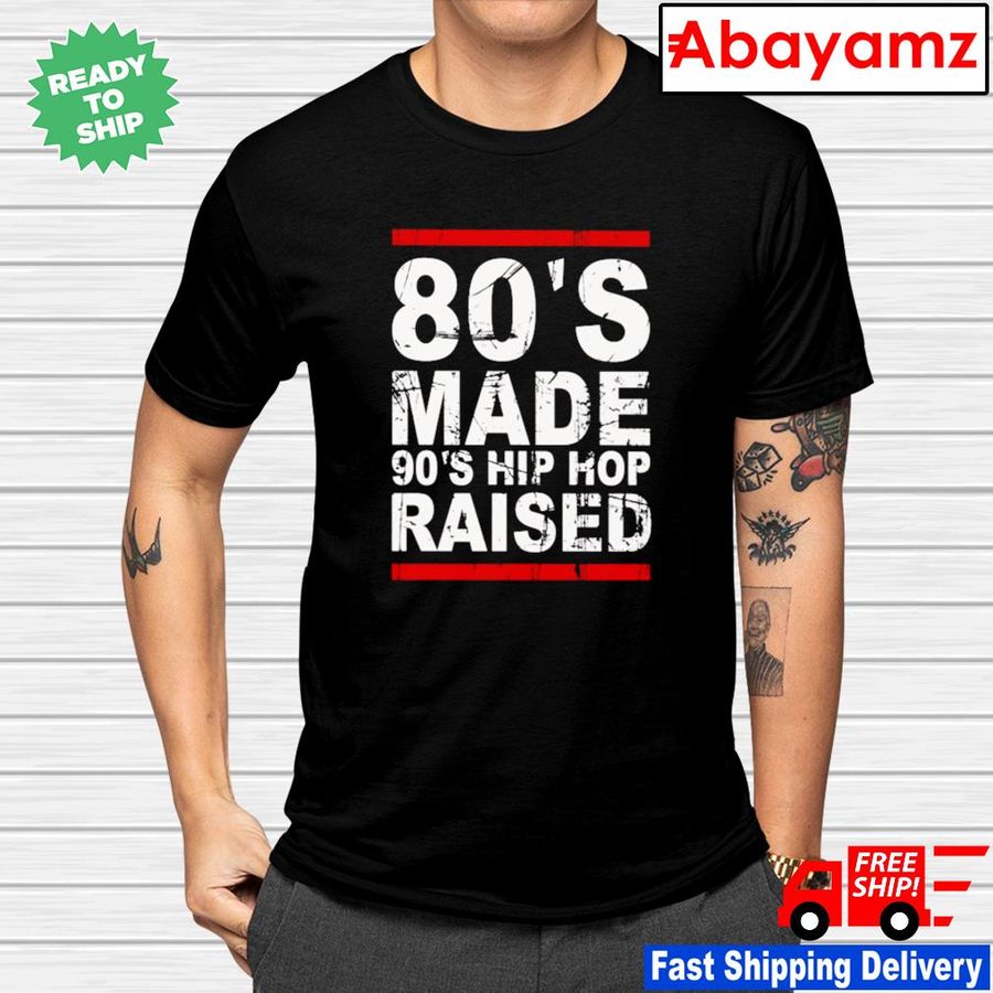 80’s made 90’s hip hop raised shirt