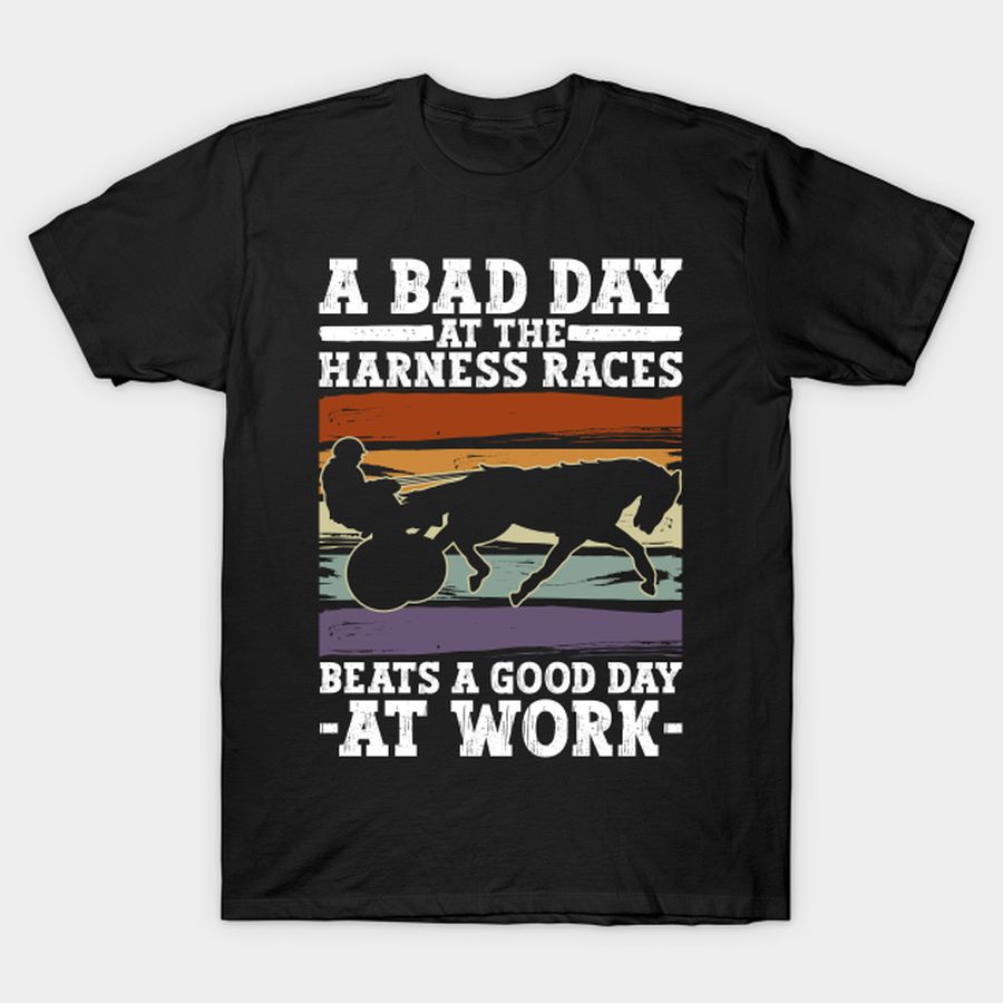A Bad Day At The Harness Races Beats A Good Day At Work - Horse T-shirt, Hoodie, SweatShirt, Long Sleeve