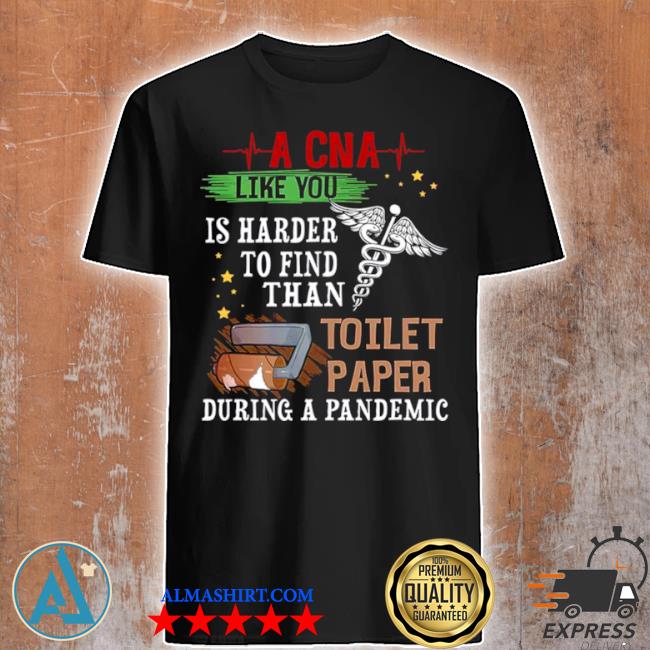 A cna like you is harder to find than toilet paper during a pandemic shirt